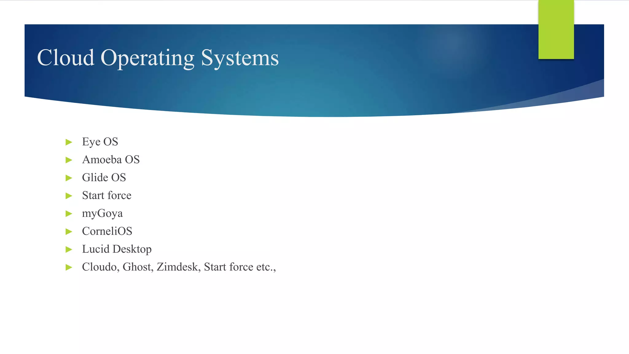 Cloud Operating Systems
► Eye OS
► Amoeba OS
► Glide OS
► Start force
► myGoya
► CorneliOS
► Lucid Desktop
► Cloudo, Ghost, Zimdesk, Start force etc.,
 