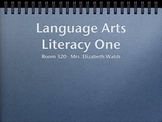 Language Arts
 Literacy One
Room 320 - Mrs. Elizabeth Walsh
 