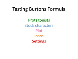 Testing Burtons Formula
       Protagonists
     Stock characters
           Plot
          Icons
         Settings
 