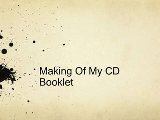 Making Of My CD
Booklet
 