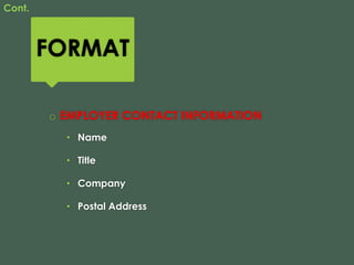 FORMAT
o EMPLOYER CONTACT INFORMATION
• Name
• Title
• Company
• Postal Address
Cont.
 