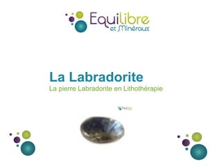 La Labradorite
La pierre Labradorite en Lithothérapie
 