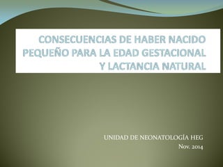 UNIDAD DE NEONATOLOGÍA HEGUNIDAD DE NEONATOLOGÍA HEG
Nov. 2014Nov. 2014
 