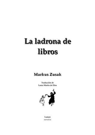 La ladrona de
    libros

  Markus Zusak

      Traducción de
   Laura Martín de Dios




          Lumen
         narrativa
 