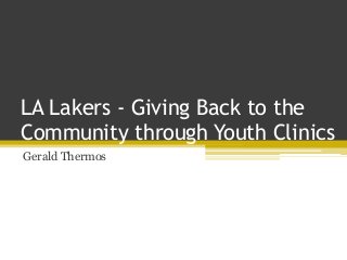 LA Lakers - Giving Back to the
Community through Youth Clinics
Gerald Thermos
 