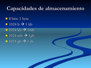 Capacidades de almacenamiento 8 bits: 1 byte 1024 b    1 kb 1024 kb    1mb 1024 mb    1gb 1024 gb    1 tb  