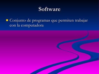 Software Conjunto de programas que permiten trabajar con la computadora 
