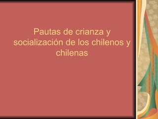 Pautas de crianza y socialización de los chilenos y chilenas 