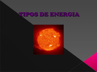 TIPOS DE ENERGIATIPOS DE ENERGIA
 