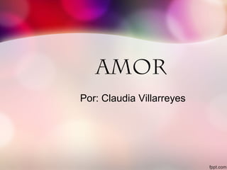 amor
Por: Claudia Villarreyes
 