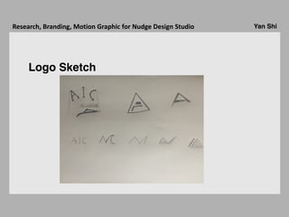 Yan ShiResearch,	
  Branding,	
  Motion	
  Graphic	
  for	
  Nudge	
  Design	
  Studio
Logo Sketch
 
