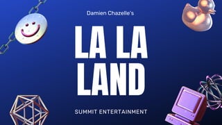 LA LA
LAND
SUMMIT ENTERTAINMENT
Damien Chazelle's
 