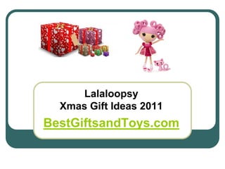 Lalaloopsy
  Xmas Gift Ideas 2011
BestGiftsandToys.com
 