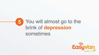 You will almost go to the
brink of depression
sometimes
5