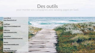 #Landingquitue 22
LaunchRock  
http://launchrock.co/  
LeadPages  
https://www.leadpages.net/  
UnBounce  
http://unbounce.com/  
RocketStart  
http://www.rocketstart.me/en/  
Weebly    
http://www.weebly.com/  
LanderApp  
http://landerapp.com/
Des  outils
pour  monter  vos  campagnes  avec  landing  pages  en  SaaS
 