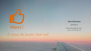 #Landingquitue
Merci  !
A  vous  de  jouer,  bon  vol
Hervé  Bourdon
@Valvert
hbourdon@gmail.com  
+33  6  29  18  36  14
 
