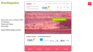 #Landingquitue 4
http://2015.shake.events
Inscrivez-­‐vous  à  Shake  2015  
29-­‐30  juin  
Palais  du  Pharo  
Marseille
http://2015.shake.events
 