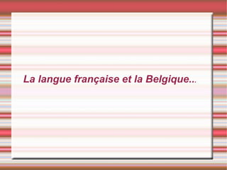 La langue française et la Belgique.. . 