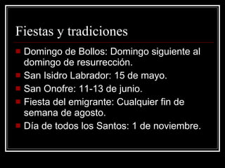 Fiestas y tradiciones Domingo de Bollos: Domingo siguiente al domingo de resurrección. San Isidro Labrador: 15 de mayo. San Onofre: 11-13 de junio. Fiesta del emigrante: Cualquier fin de semana de agosto. Día de todos los Santos: 1 de noviembre. 