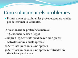 En funció de les parts del cos:	- Lateralizació manual	- Lateralizació pedal