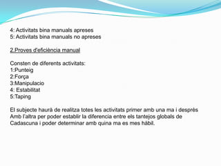Com es desenvolupa de 0 a 6 anysDe 0 a 3 anys Extremitats superior des de ben petit pot haver dominància per un costatExtremitats inferiors, les dues per igual.De 3 a 6 anysAls 4 anys es comença a acceptar la definició de lateralitatAls 5-6 es consolida la lateralitat.