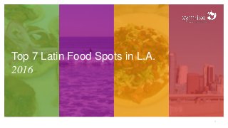 1
Top 7 Latin Food Spots in L.A.
2016
 