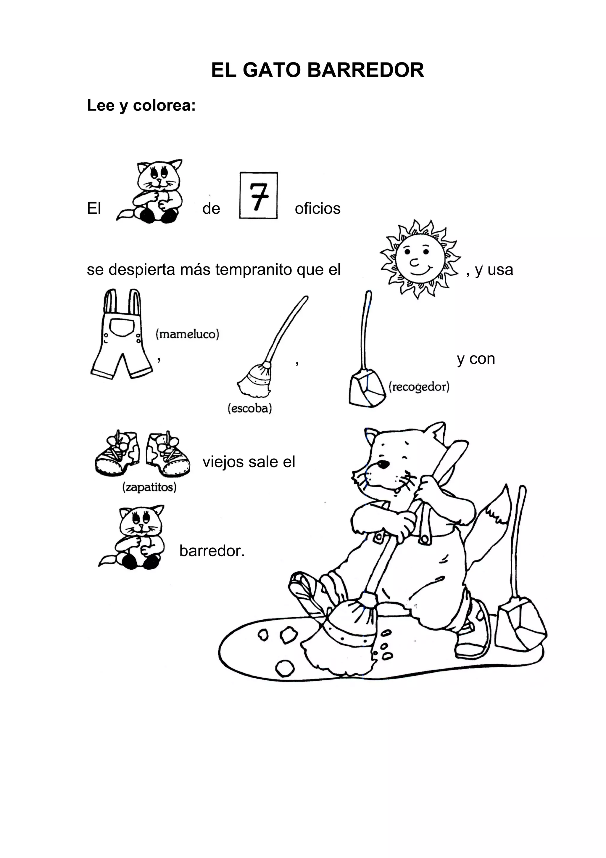 EL GATO BARREDOR
Lee y colorea:
El de oficios
se despierta más tempranito que el , y usa
, y con
viejos sale el
barredor.
 