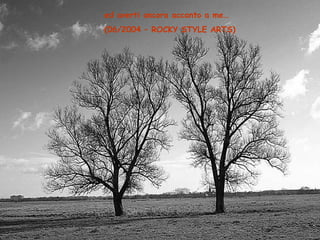 ed averti ancora accanto a me… (06/2004 – ROCKY STYLE ARTS) 