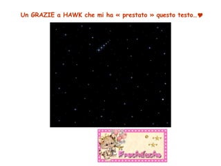Un GRAZIE a HAWK che mi ha « prestato » questo testo…  