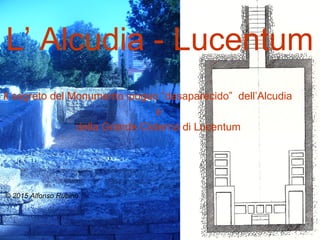 L’ Alcudia - Lucentum
Il segreto del Monumento ipogeo “desaparecido” dell’Alcudia
e
della Grande Cisterna di Lucentum
© 2015 Alfonso Rubino
 