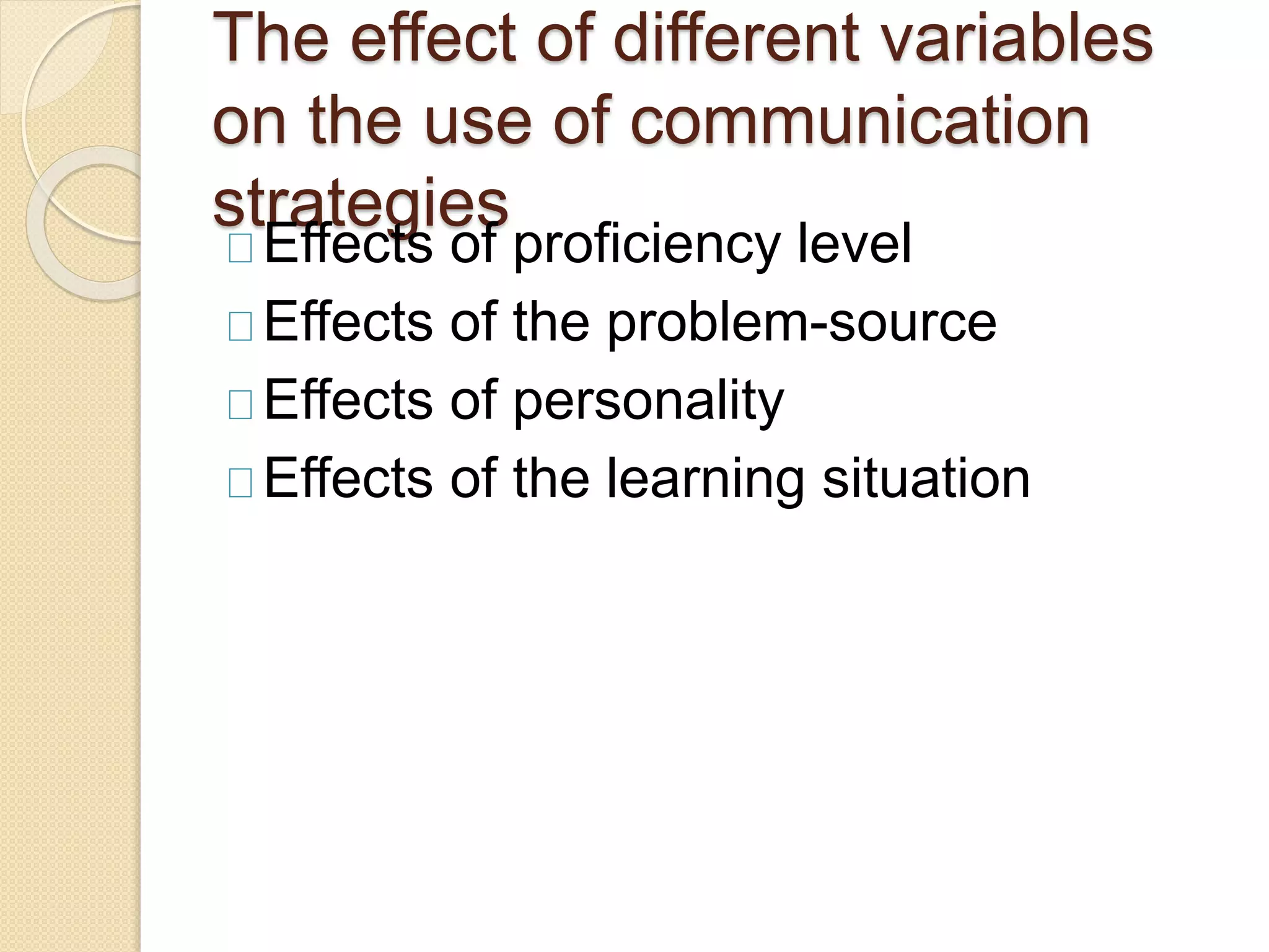 The effect of different variables
on the use of communication
strategies
Effects of proficiency level
Effects of the problem-source
Effects of personality
Effects of the learning situation
 