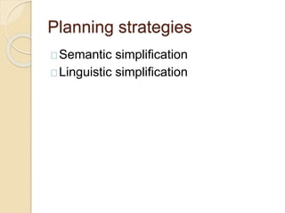 Planning strategies
Semantic simplification
Linguistic simplification
 