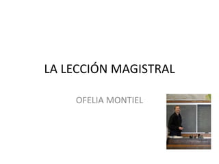 LA LECCIÓN MAGISTRAL  OFELIA MONTIEL 