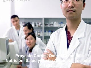 Proyecto Cornell Oxford China de
Nutriciòn, Salud y Medio Ambiente, iniciado
1983
 