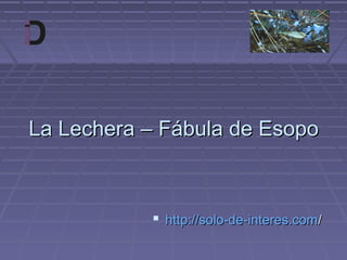 La Lechera – Fábula de EsopoLa Lechera – Fábula de Esopo
 http://solo-de-http://solo-de-interes.cominteres.com//
 