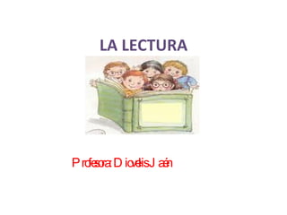 LA LECTURA Profesora: Diovelis Jaén 
