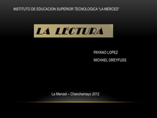INSTITUTO DE EDUCACION SUPERIOR TECNOLOGICA “LA MERCED”




                                           PAYANO LOPEZ
                                           MICHAEL DREYFUSS




                   La Merced – Chanchamayo 2012
 