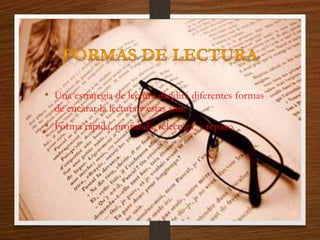 • Una estrategia de lectura dividirá diferentes formas
de encarar la lectura y estas son:
• Forma rápida, profunda, relectura, y repaso.
 