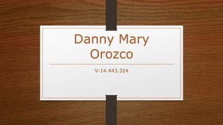 Danny Mary
Orozco
V-14.443.324
 