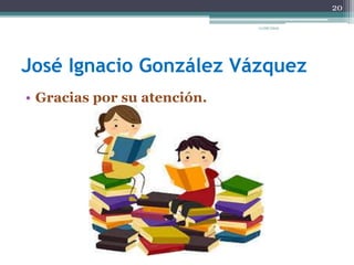 José Ignacio González Vázquez
• Gracias por su atención.
20
11/06/2015
 