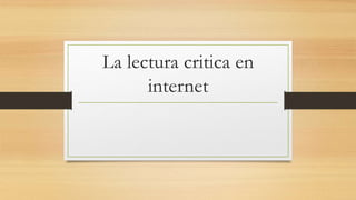 La lectura critica en
internet
 