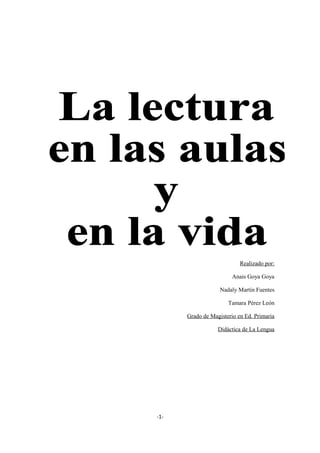 Realizado por:

                        Anais Goya Goya

                   Nadaly Martín Fuentes

                      Tamara Pérez León

      Grado de Magisterio en Ed. Primaria

                  Didáctica de La Lengua




-1-
 