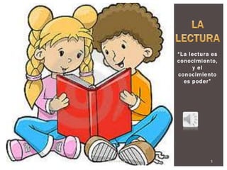 “La lectura es
conocimiento,
y el
conocimiento
es poder”
"La Lectura" 1
 