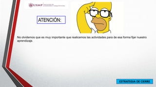 ATENCIÓN:
No olvidemos que es muy importante que realicemos las actividades para de esa forma fijar nuestro
aprendizaje.
ESTRATEGIA DE CIERRE
 