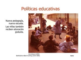 Políticas educativas

• Nueva pedagogía,
     nueva escuela.
• Las niñas también
  reciben educación
           gratuita.
...
