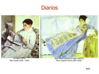 Diarios




    Le Figaro (1878)             Mme. Monet leyendo Le Figaro (1872)
Mary Cassat (1845 - 1926)         Pierre ...