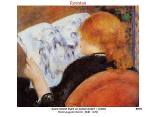 Revistas




«Jeune femme lisant un journal illustré » (1880)   Barés
      Pierre Auguste Renoir (1841-1920)
 