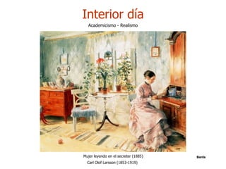 Interior día
  Academicismo - Realismo




Mujer leyendo en el secreter (1885)   Barés
  Carl Olof Larsson (1853-1919)
 