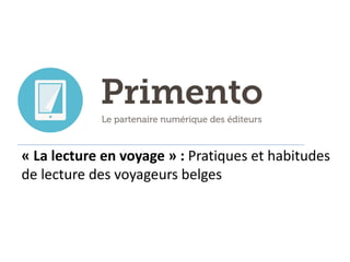 « La lecture en voyage » : Pratiques et habitudes
de lecture des voyageurs belges
 