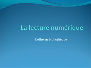 L’offre en bibliothèque
 